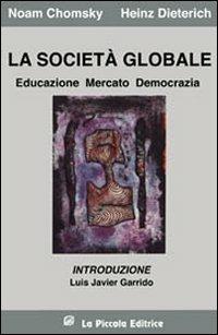 La società globale. Educazione, mercato e democrazia - Noam Chomsky,Heinz Dieterich - copertina