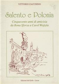 Salento e Polonia. Cinquecento anni di amicizia da Bona Sforza a Carol Wojtyla - Vittorio Zacchino - copertina