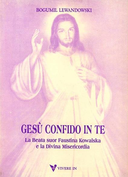 Gesù confido in te. La beata suor Faustina Kowalska e la divina misericordia - Bogumil Lewandowski - copertina