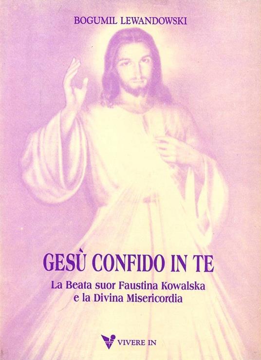 Gesù confido in te. La beata suor Faustina Kowalska e la divina misericordia - Bogumil Lewandowski - copertina