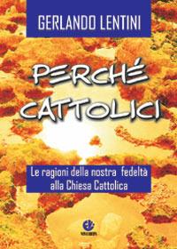 Perché cattolici. Le ragioni della nostra fedeltà alla Chiesa cattolica - Gerlando Lentini - copertina