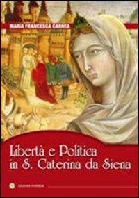 Libertà e politica in S. Caterina da Siena - Maria Francesca Carnea - copertina