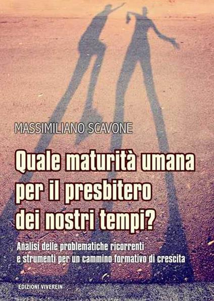 Quale maturità umana per il presbitero dei nostri tempi? Analisi delle problematiche ricorrenti e strumenti per un cammino formativo di crescita - Massimiliano Scavone - copertina