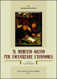 Il mercato giusto per umanizzare l'economia - Luca Cucurachi - copertina