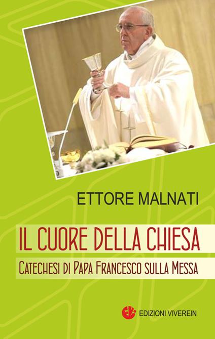 Il cuore della Chiesa. Catechesi di papa Francesco sulla Messa - Ettore Malnati - copertina