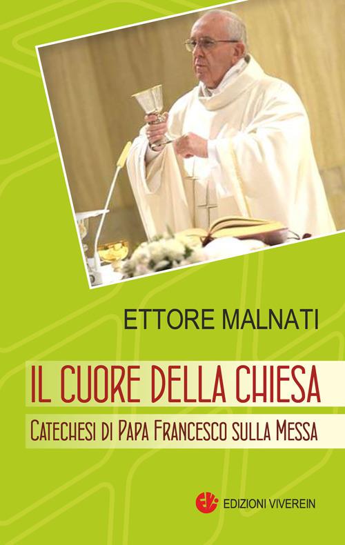 Il cuore della Chiesa. Catechesi di papa Francesco sulla Messa - Ettore Malnati - copertina