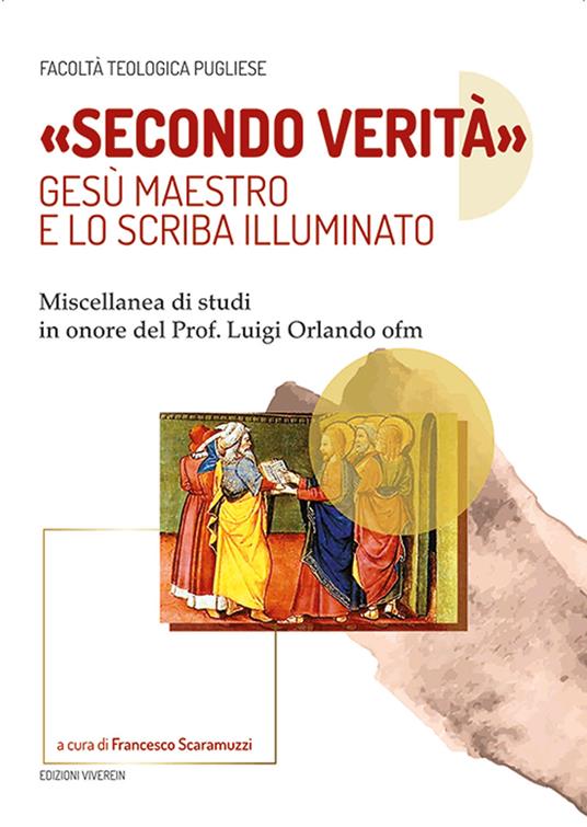 «Secondo verità». Gesù maestro e lo scriba illuminato. Miscellanea di studi in onore del prof. Luigi Orlando ofm - copertina