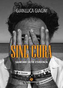 Libro Sine cura. Guardare oltre l'evidenza Gianluca Giagni
