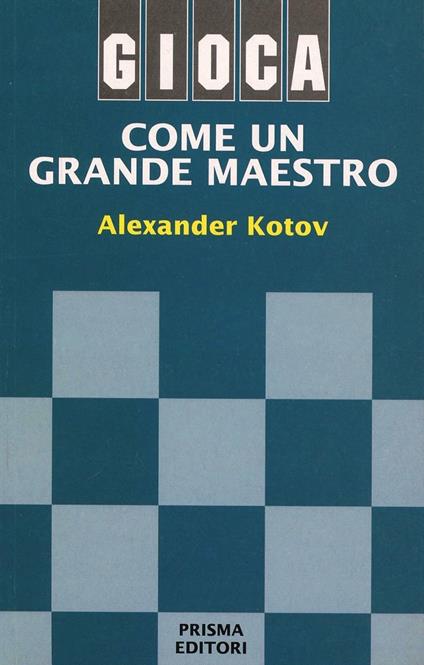 Gioca come un grande maestro - Alexander Kotov - copertina