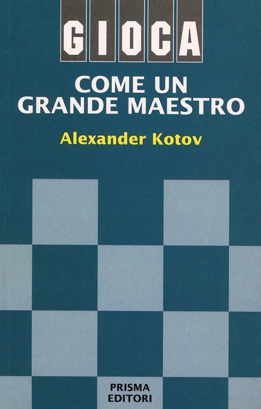 Gioca come un grande maestro - Alexander Kotov - copertina