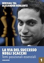 La via del successo negli scacchi. Vol. 1: Temi posizionali essenziali.