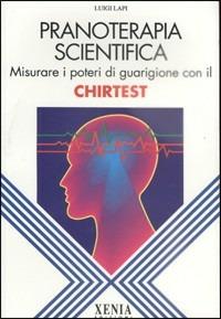 Pranoterapia scientifica. Misurare i poteri di guarigione con il chirtest - Luigi Lapi - copertina