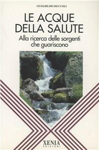 Le acque della salute. Alla ricerca delle sorgenti che guariscono - Guglielmo Duccoli - copertina