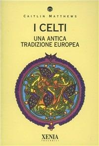 I celti. Una antica tradizione europea - Caitlin Matthews - copertina