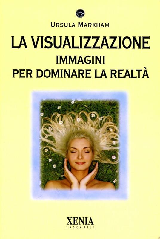 La visualizzazione. Immagini per dominare la realtà - Ursula Markham - copertina