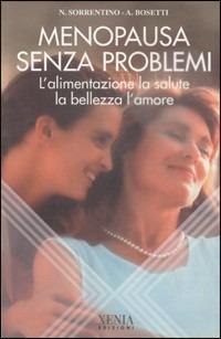 Menopausa senza problemi. L'alimentazione, la salute, la bellezza, l'amore - Nicola Sorrentino,Alessandra Bosetti - copertina