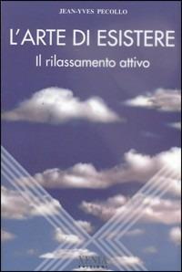 L' arte di esistere. Il rilassamento attivo - Jean-Yves Pecollo - copertina