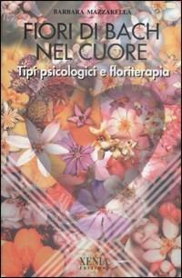 Fiori di Bach nel cuore. Tipi psicologici e floriterapia - Barbara Mazzarella - copertina