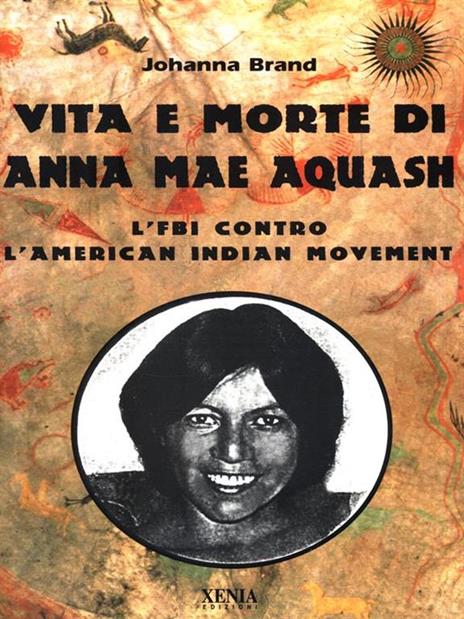 Vita e morte di Anna Mae Aquash. L'FBI contro l'American indian movement - Johanna Brand - 2