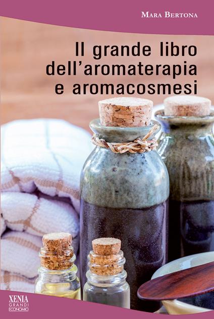 Il grande libro dell'aromaterapia e aromacosmesi - Mara Bertona - copertina