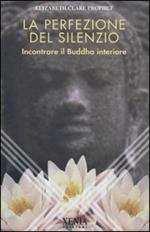La perfezione del silenzio. Incontrare il Buddha interiore