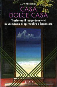 Casa dolce casa. Trasforma il luogo dove vivi in un mondo di spiritualità e benessere - Jann Mitchell - copertina
