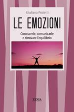 Le emozioni. Conoscerle, comunicarle e ritrovare l'equilibrio