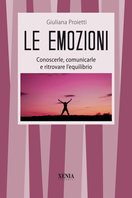 Le emozioni. Conoscerle, comunicarle e ritrovare l'equilibrio - Giuliana Proietti - copertina