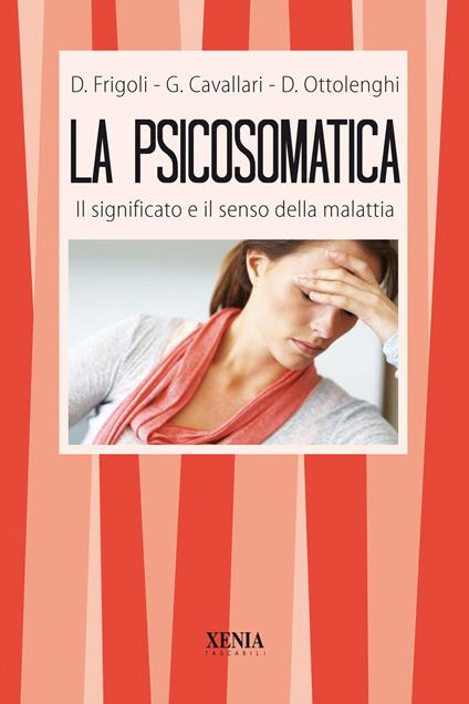 La psicosomatica. Il significato e il senso della malattia - Giorgio Cavallari,Diego Frigoli,Donato Ottolenghi - copertina