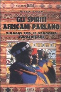 Gli spiriti africani parlano. Viaggio tra le sangoma sudafricane - Nicky Arden - copertina