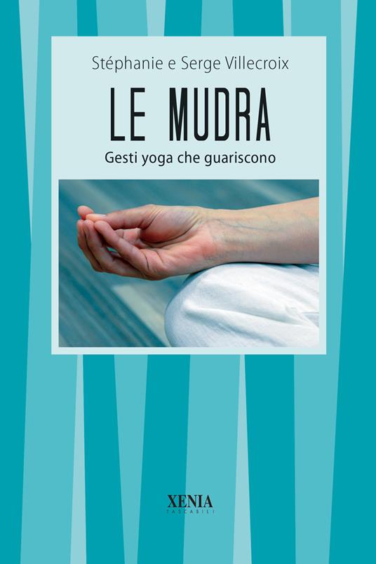 Le mudra. Gesti yoga che guariscono - Serge Villecroix,Stéphanie Villecroix - copertina
