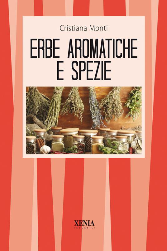 Le erbe aromatiche e le spezie. Cucina, salute e bellezza - Cristiana Monti - copertina