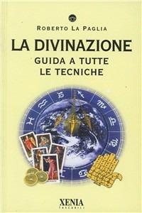 La divinazione. Guida a tutte le tecniche - Roberto La Paglia - copertina