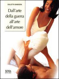 Dall'arte della guerra all'arte dell'amore - Giulietta Bandiera - copertina