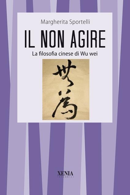 Il non agire. La filosofia cinese di Wu wei - Margherita Sportelli - copertina