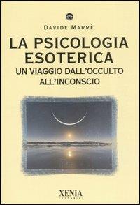 La psicologia esoterica. Un viaggio dall'occulto all'inconscio - Davide Marrè - copertina