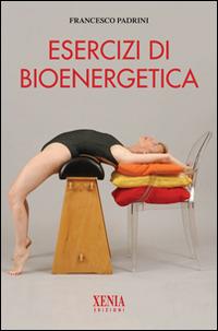 Esercizi di bioenergetica. Ediz. illustrata - Francesco Padrini - copertina