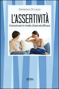 L' assertività. Comunicare in modo chiaro ed efficace - Domenico Di Lauro - copertina