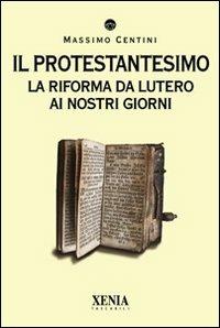 Il protestantesimo. La riforma da Lutero ai nostri giorni - Massimo Centini - copertina
