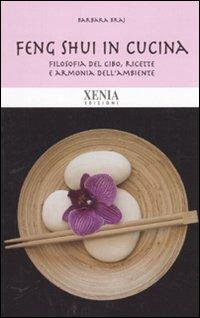 Feng shui in cucina. Filosofia del cibo, ricette e armonia dell'ambiente - Barbara Braj - copertina