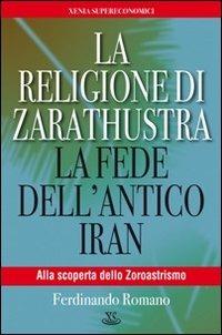La religione di Zarathustra. La fede dell'antico Iran - Ferdinando Romano - copertina