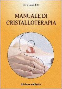 Manuale di cristalloterapia. Teoria e trattamento - Maria Grazia Cella - copertina