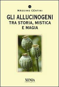 Gli allucinogeni. Tra storia, mistica e magia - Massimo Centini - copertina