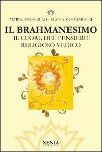 Il brahmanesimo. Il cuore del pensiero religioso vedico - Maria Angelillo,Elena Mucciarelli - copertina