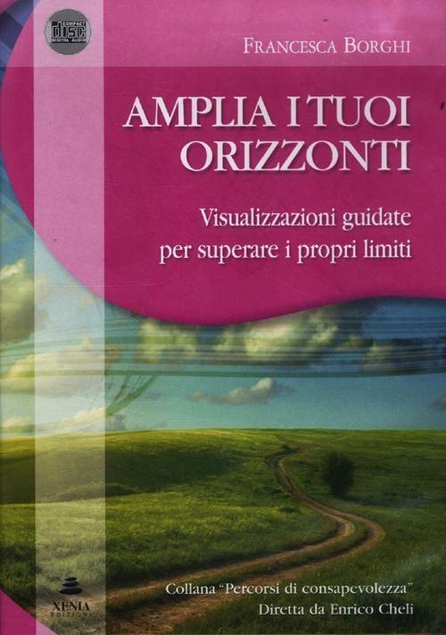 Amplia i tuoi orizzonti. Visualizzazioni guidate per superare i proprilimiti. Audiolibro. CD Audio. Con libro - Francesca Borghi - copertina