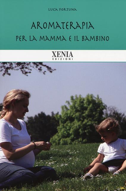 Aromaterapia per la mamma e il bambino - Luca Fortuna - copertina