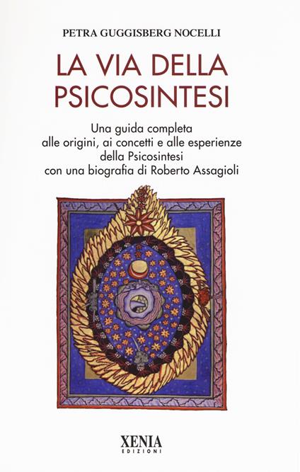 La via della psicosintesi. Una guida completa alle origini, ai concetti e alle esperienze della psicosintesi con una biografia di Roberto Assagioli - Petra Guggisberg Nocelli - copertina