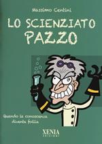 Lo scienziato pazzo. Quando la conoscenza diventa follia