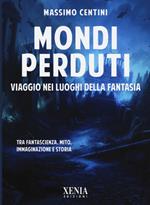 Mondi perduti. Viaggio nei luoghi della fantasia