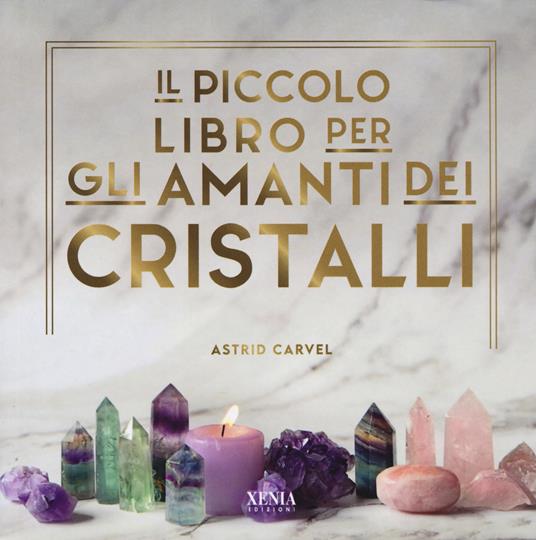 Il piccolo libro degli amanti dei cristalli - Astrid Carvel - copertina